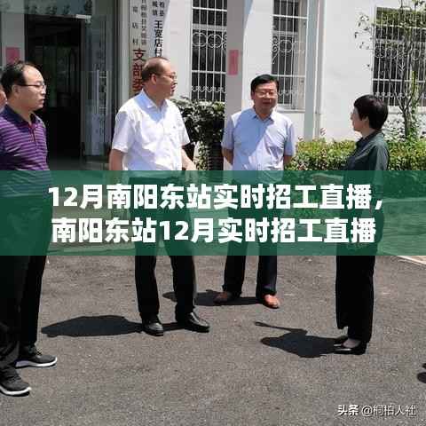 南阳东站12月实时招工直播，科技引领就业新风尚，直播神器助力招工求职