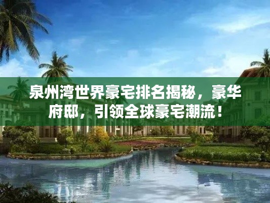 泉州湾世界豪宅排名揭秘，豪华府邸，引领全球豪宅潮流！